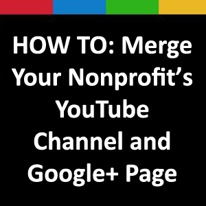 HOW TO: Merge Your Nonprofit’s YouTube Channel and Google+ ...